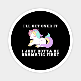 Unicorn I'll Get Over It I Just Gotta Be Dramatic First Magnet